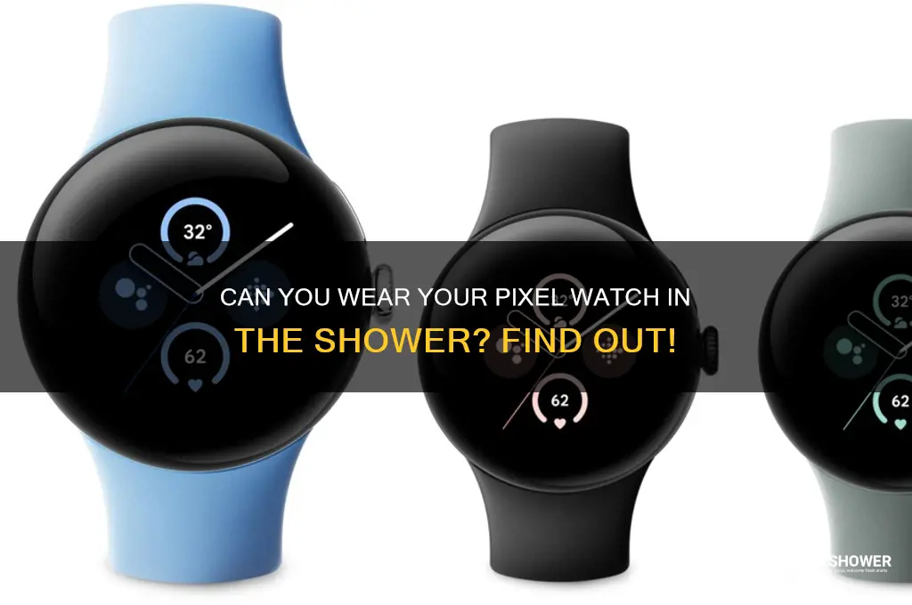 can i wear my pixel watch in the shower