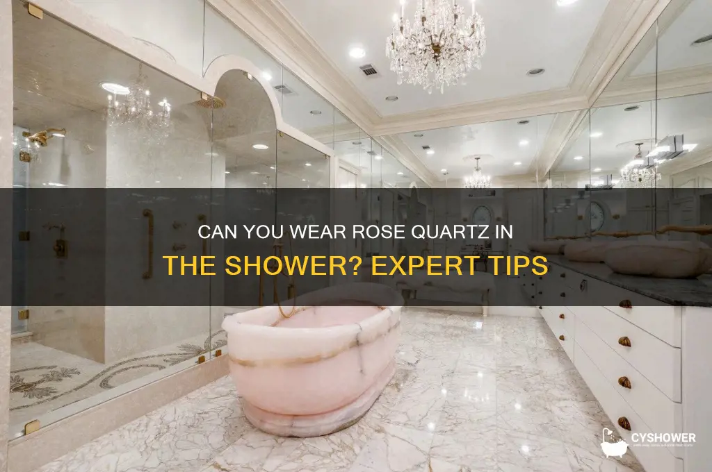can i wear my rose quartz in the shower
