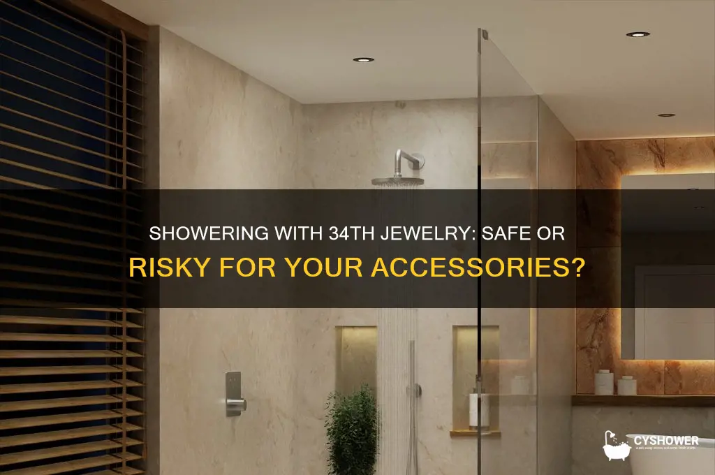 can i wear on 34th jewelry in the shower