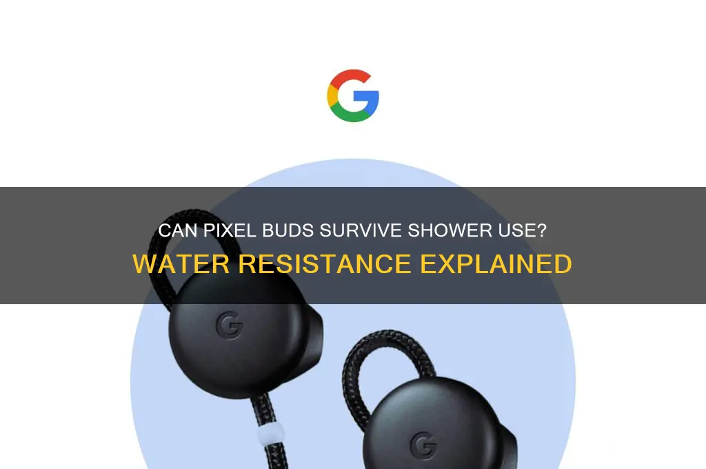 can i wear pixel buds in the shower