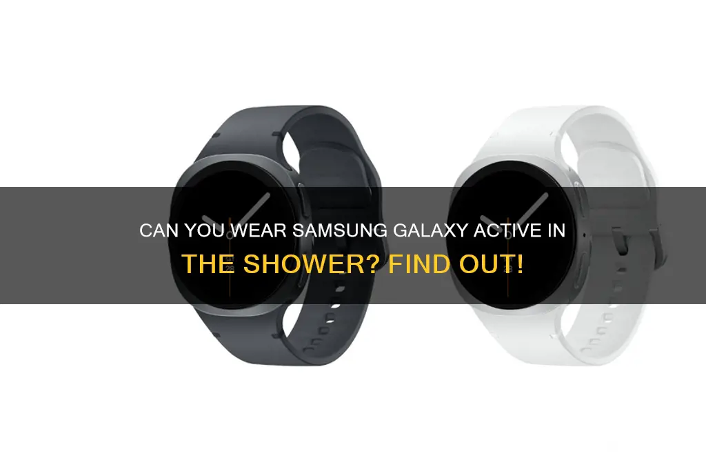 can i wear samsung galxy actove in shower