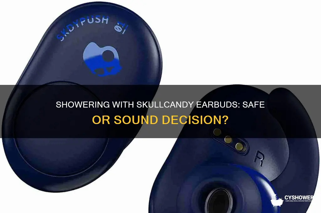 can i wear skullcandy earbuds in the shower