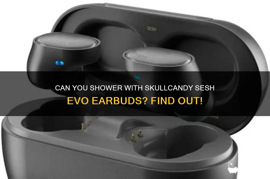 can i wear skullcandy sesh evo in the shower