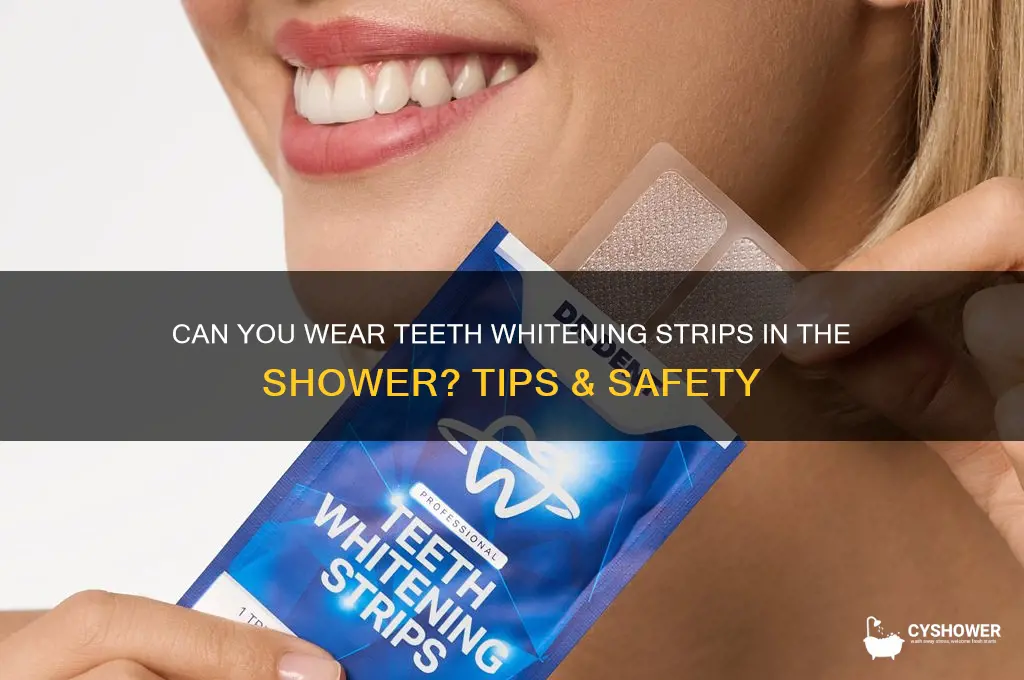 can i wear teeth whitening strips in the shower