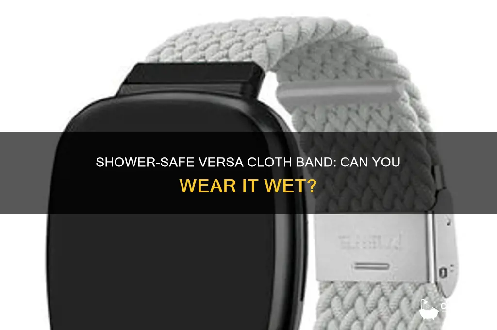 can i wear the versa cloth band in the shower