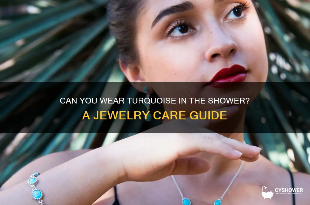 can i were turquoise in the shower