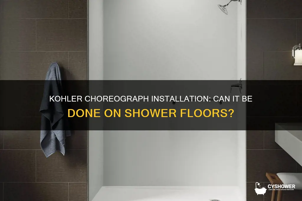can kohler choreograph be installed on shower floor