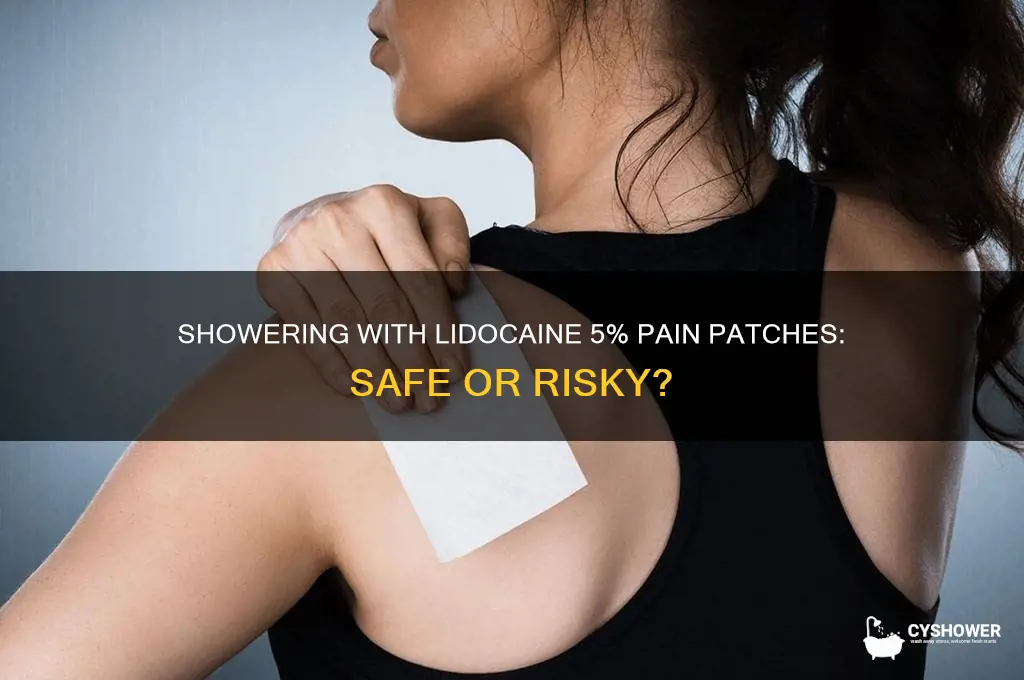 can lidocaine 5 pain patches be worn in the shower