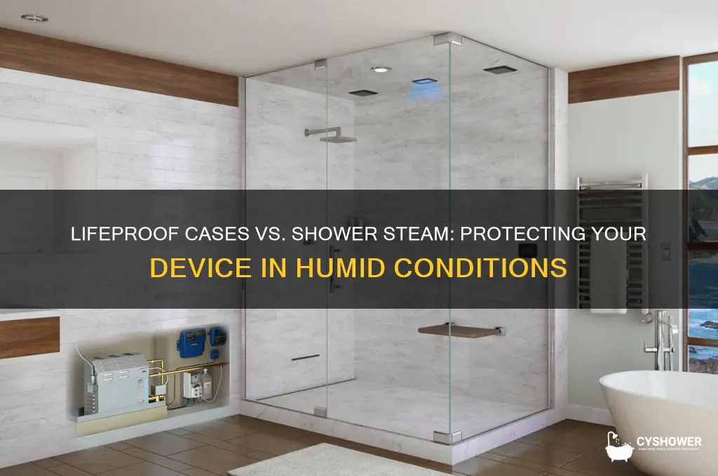 can lifeproof cases deal with shower steam