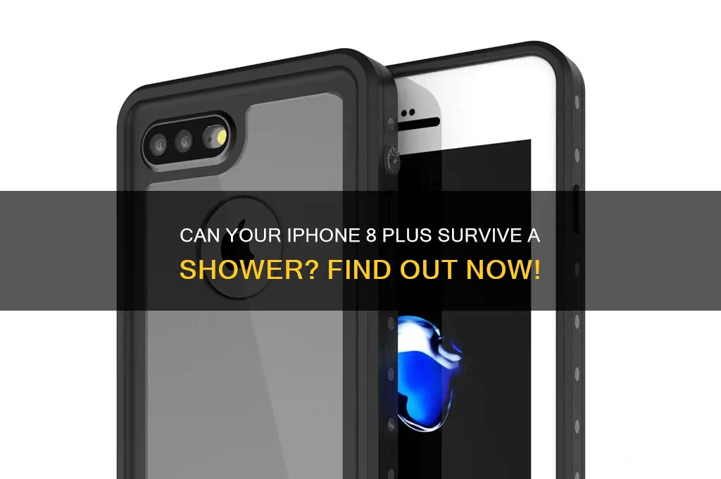 can my iphone 8 plus go in the shower
