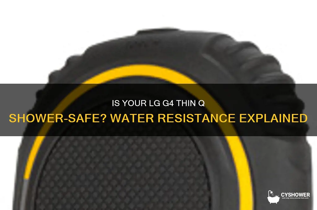can my lg g4 thin q go in the shower