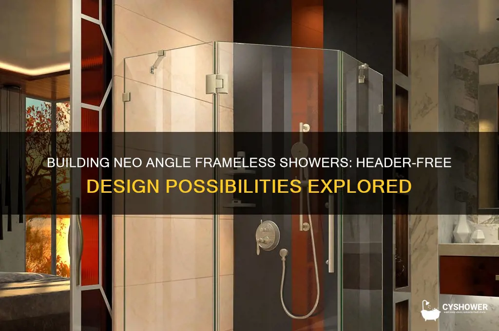 can neo angle frameless shower be build without a header