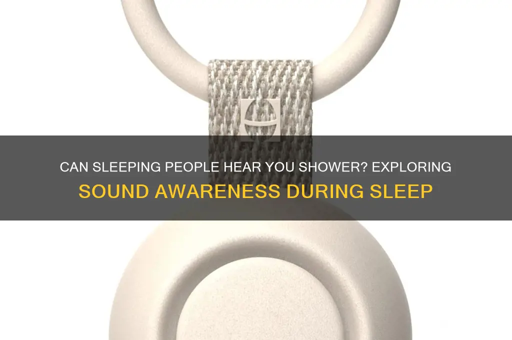 can people sleeping hear when i shower