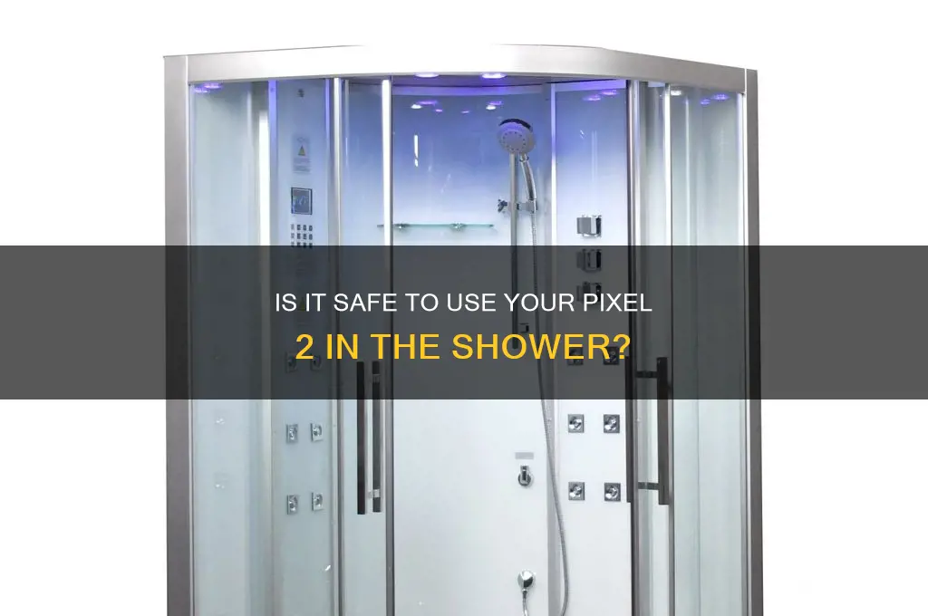 can pixel 2 he us d in shower
