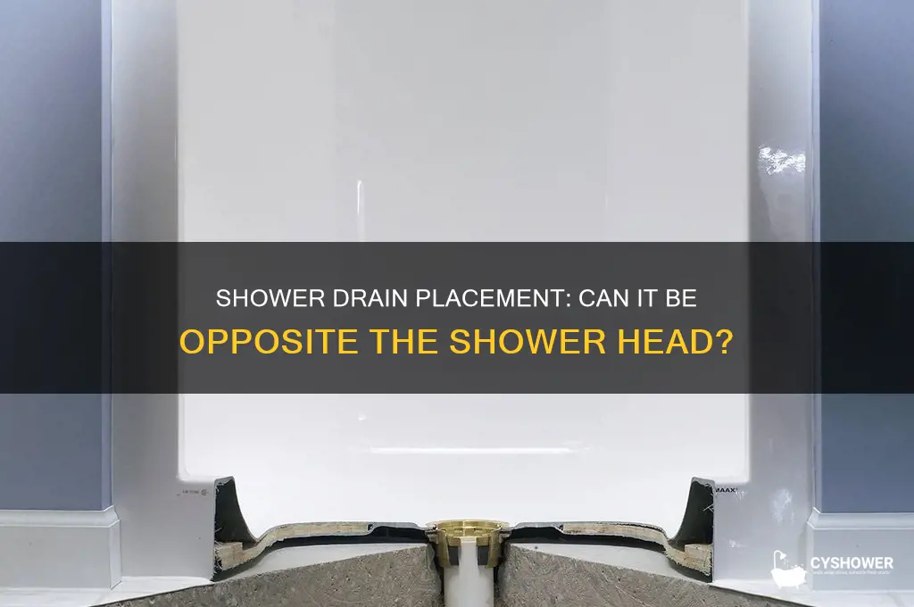 can shower drain be opposite shower head