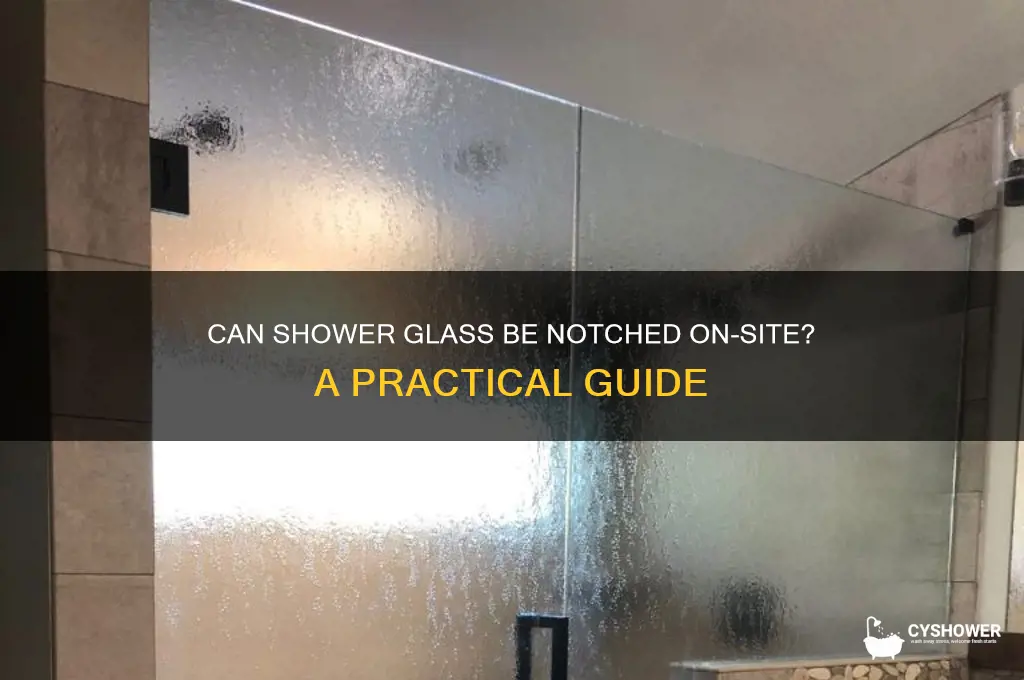 can shower glass be notched in the field
