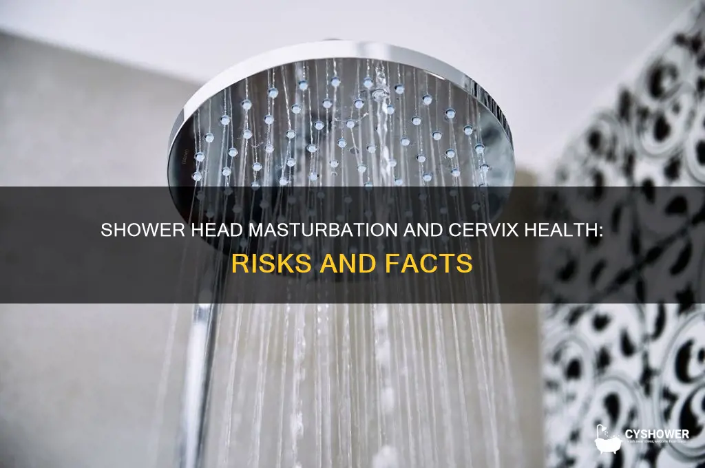 can shower head masturbating cause cervix issues