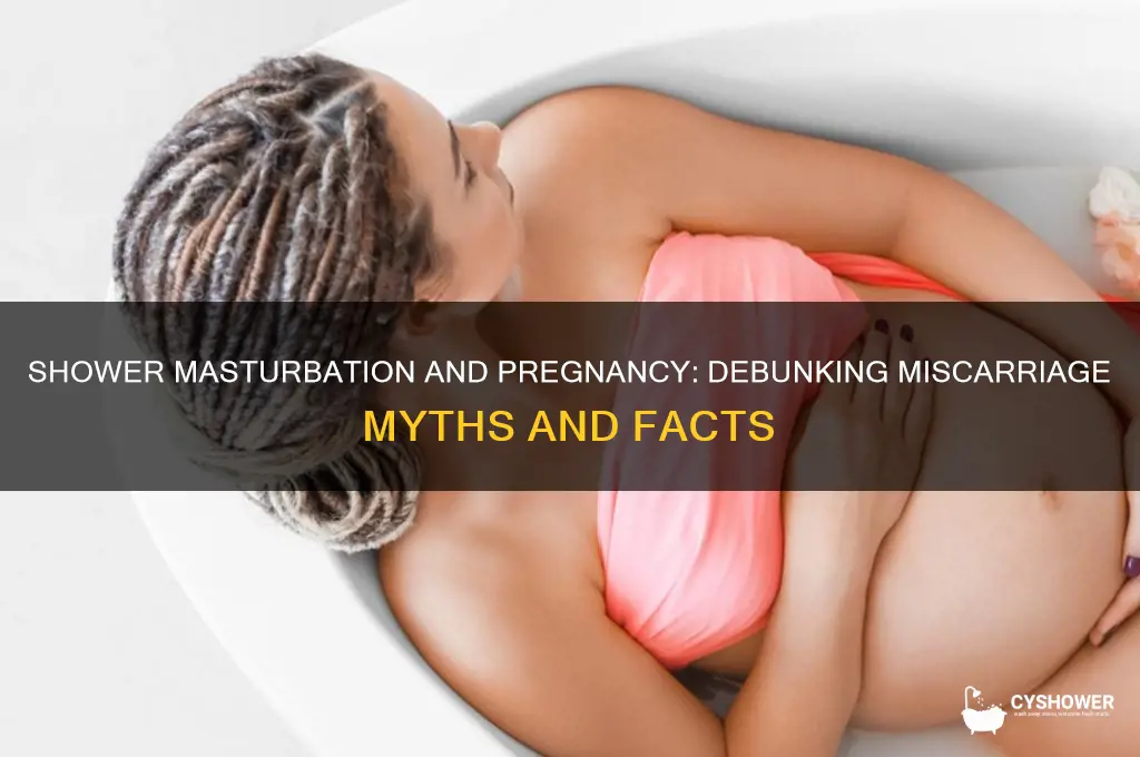 can shower masturbation make you miscarriage