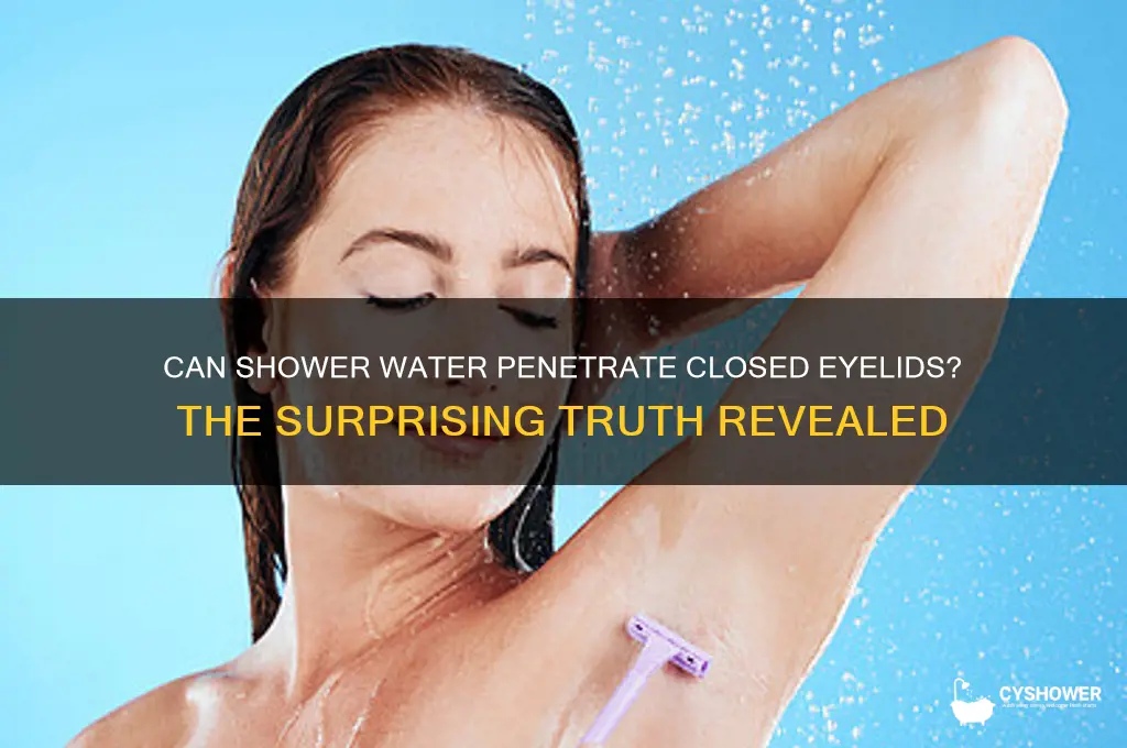 can shower water get through closed eyelids