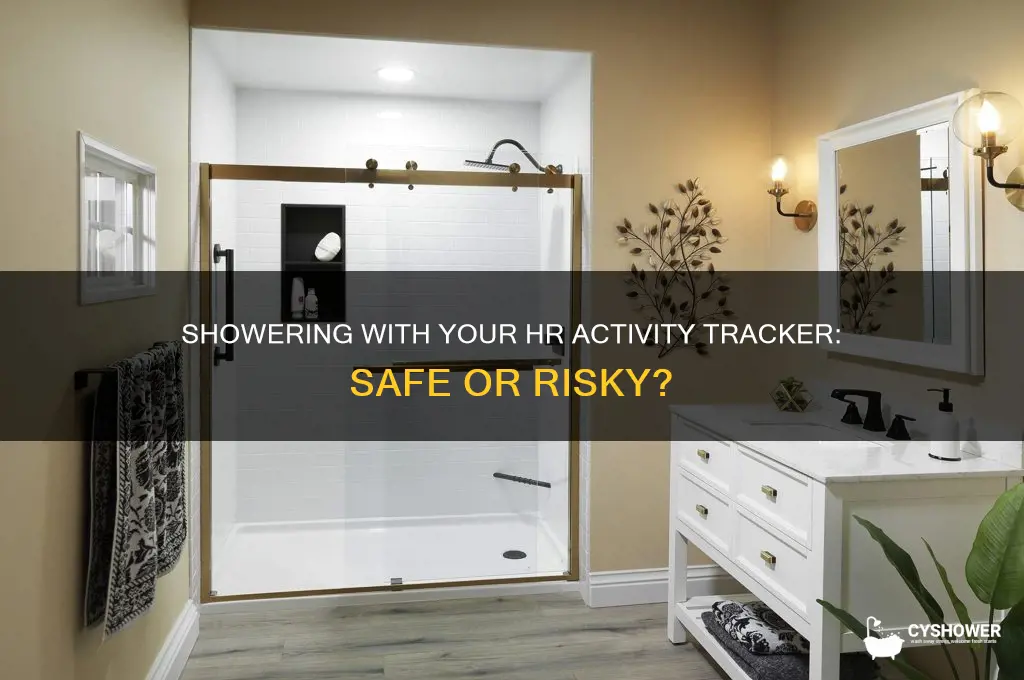 can shower while wearing hr activity tracker