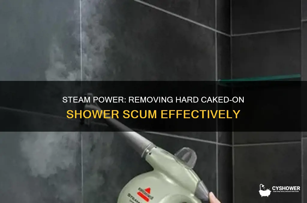 can steam remove hard caked on shower scum