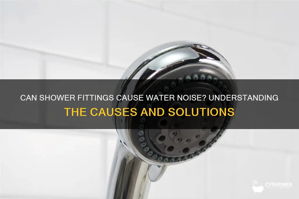 can the shower fittings cause water noise