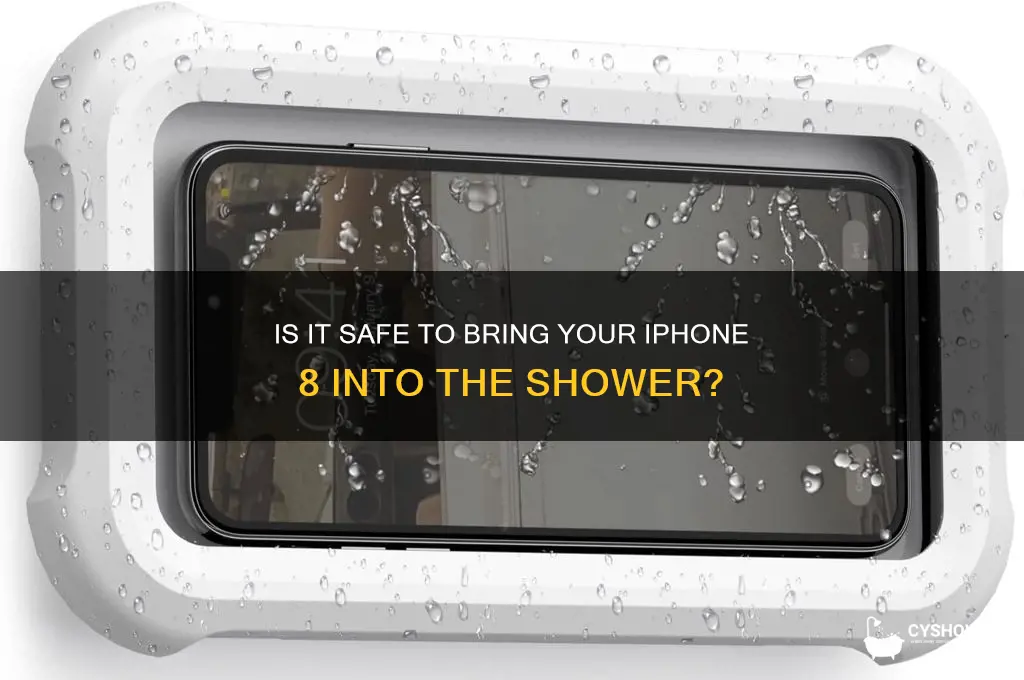 can u bring an iphone 8 in the shower