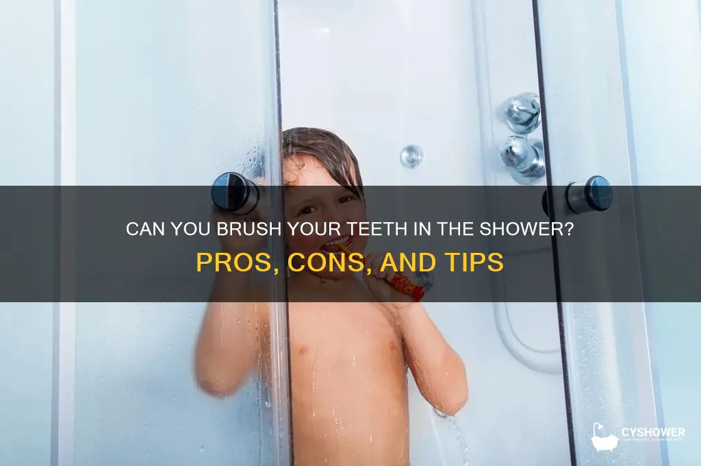 can u brush your teeth in the shower