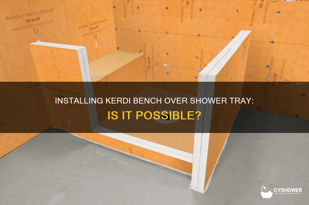can u install kerdi bench on top of shower tray