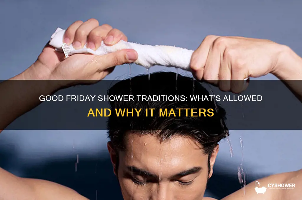 can u shower on good friday