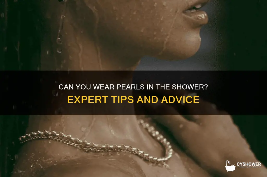 can u wear pearls in the shower