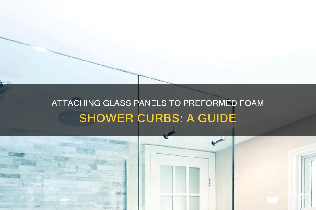 can you attach glass panels to preformed foam shower curbs