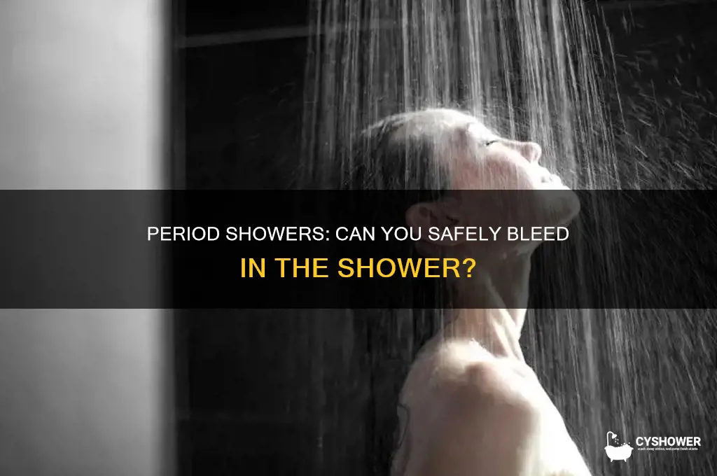 can you bleed in the shower while on your period