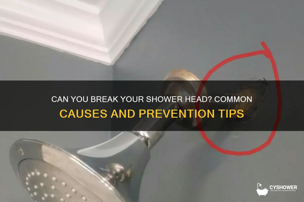 can you break your shower head