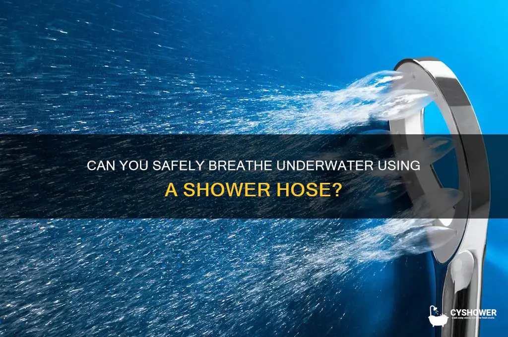 can you breathe in a shower hose underwater