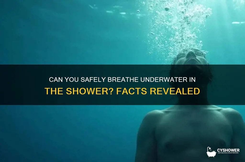 can you breathe in a shower underwater