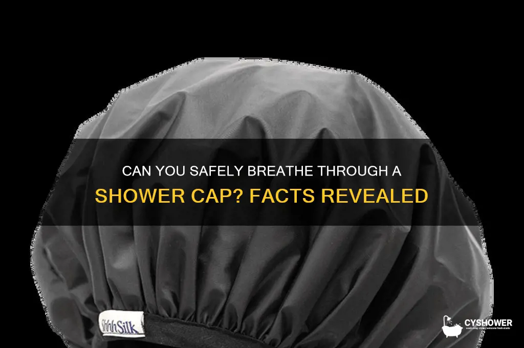 can you breathe through a shower cap