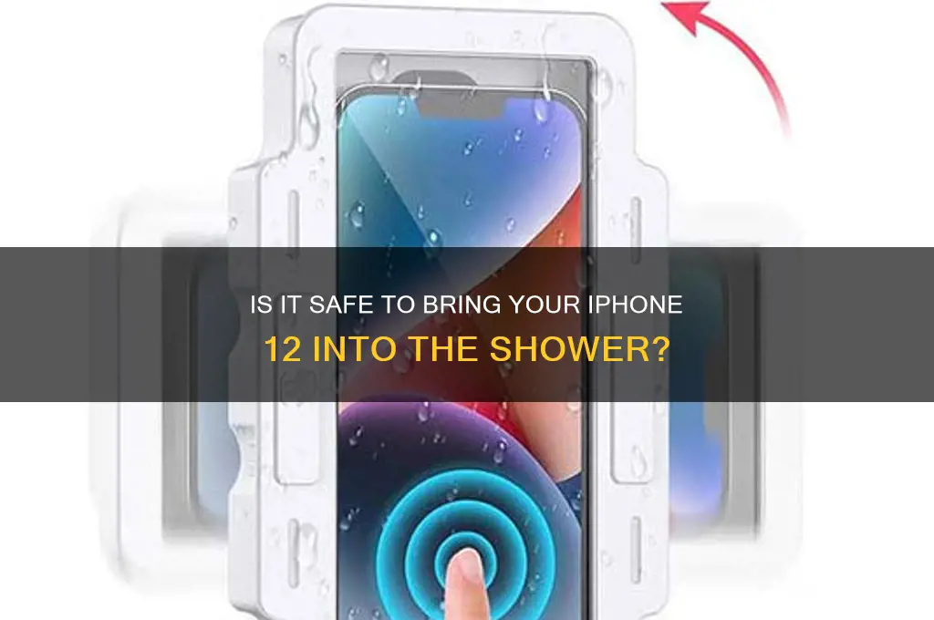can you bring iphone 12 into shower
