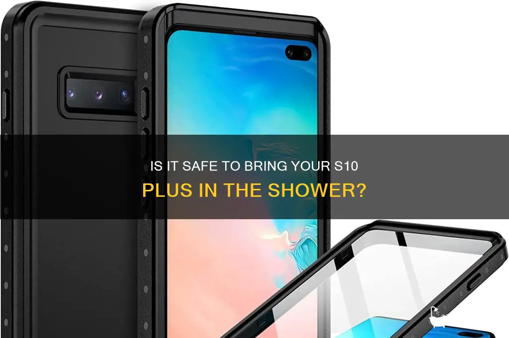 can you bring the s10 plus in the shower