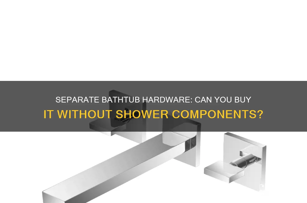 can you buy separate bathtub hadware and not shower hardware