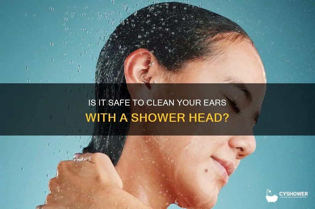 can you clean ears with shower head