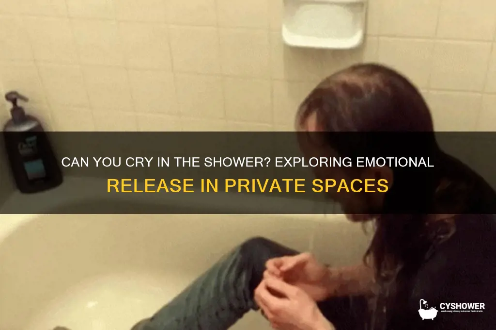 can you cry in the shower
