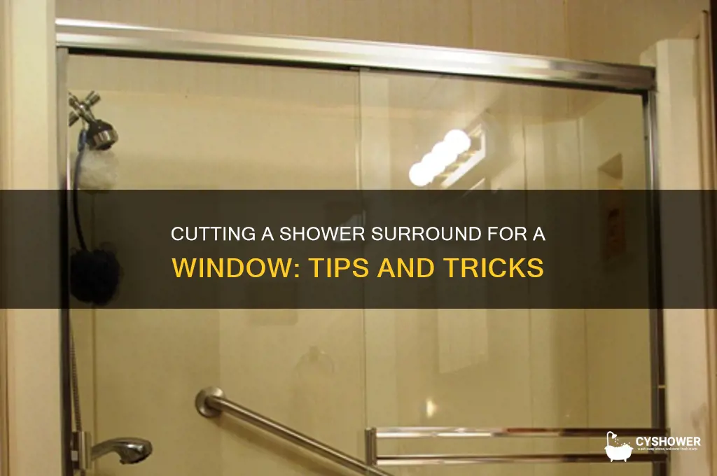 can you cut a shower surround for a window