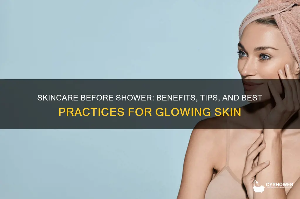 can you do skincare before shower