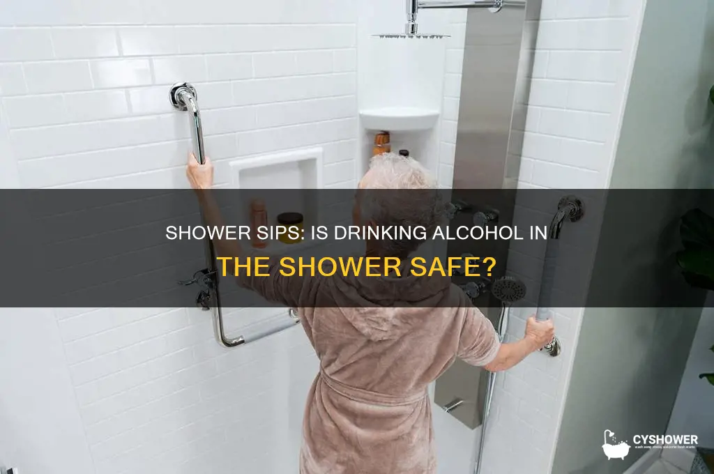 can you drink alcohol in the shower