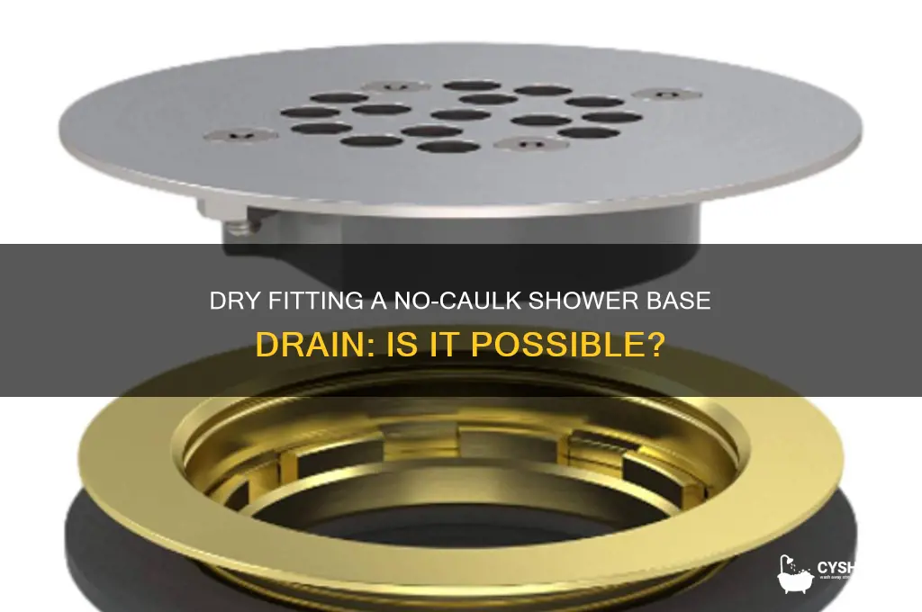 can you dry fit a no-caulk shower base drain