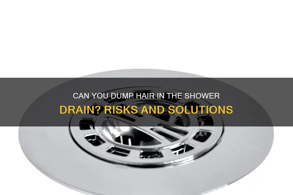 can you dump hair in shower hole