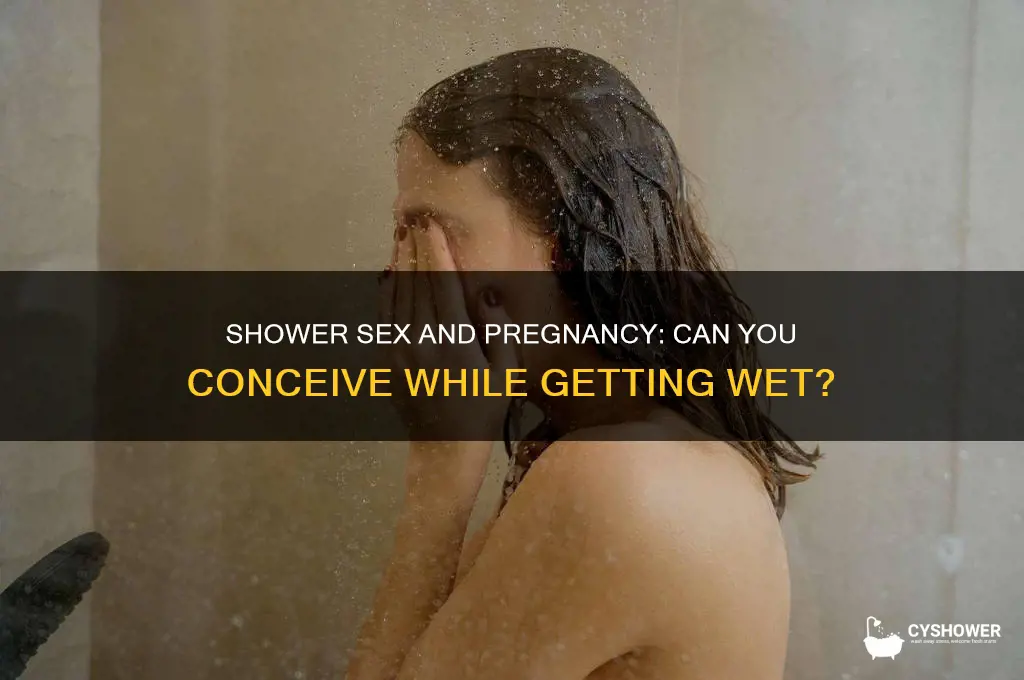 can you fall pregnant having sex in the shower