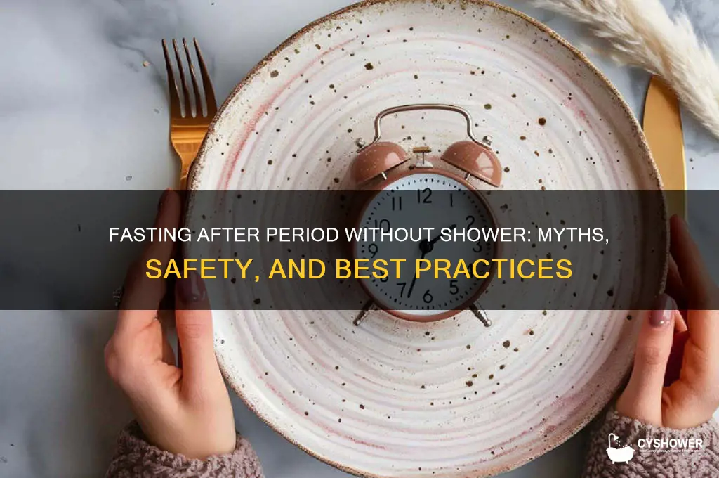 can you fast after period without shower