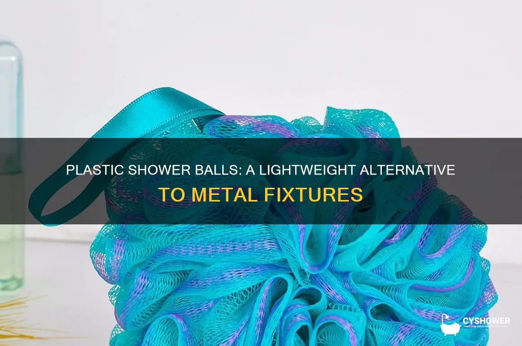can you get plastic balls ratherbthan metal for shower